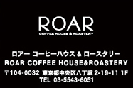 ROAR ロアー コーヒーハウス&ロースタリー ROAR COFFEE HOUSE&ROASTERY 〒104-0032 東京都中央区八丁堀2-19-11 1F TEL 03-5543-6051