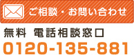 ご相談・お問い合わせ 無料 電話相談窓口 0120-135-881