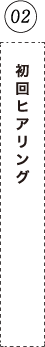 02 初回ヒアリング