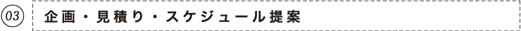 03 企画・見積り・スケジュール提案