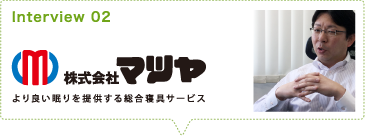 Interview 02 株式会社　マツヤ