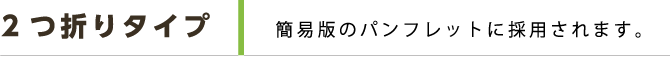 2つ折りタイプ 簡易版のパンフレットに採用されます。