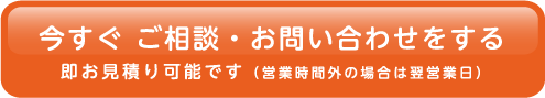 今すぐ ご相談・お問い合わせをする即お見積り可能です(営業時間外の場合は翌営業日)