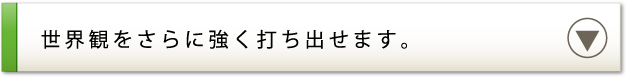 世界観をさらに強く打ち出せます。